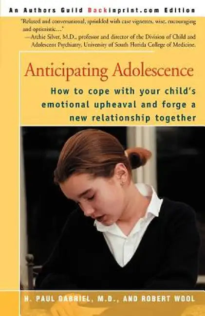 Anticipating Adolescence: How to Cope with Your Child's Emotional Upheaval and Forge a New Relationship Together by H. Paul Gabriel
