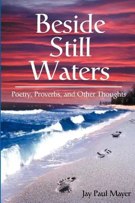 Beside Still Waters: Poetry, Proverbs, and Other Thoughts by Jay Paul Mayer