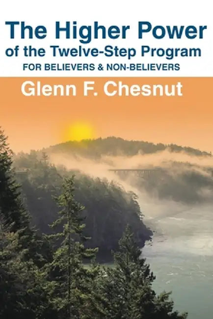 The Higher Power of the Twelve-Step Program: For Believers & Non-Believers by Glenn F. Chesnut
