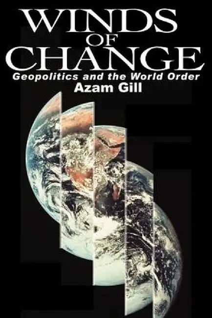 Winds of Change: Geopolitics and the World Order by Azam Gill