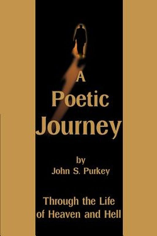 A Poetic Journey: Through the Life of Heaven and Hell by John S. Purkey