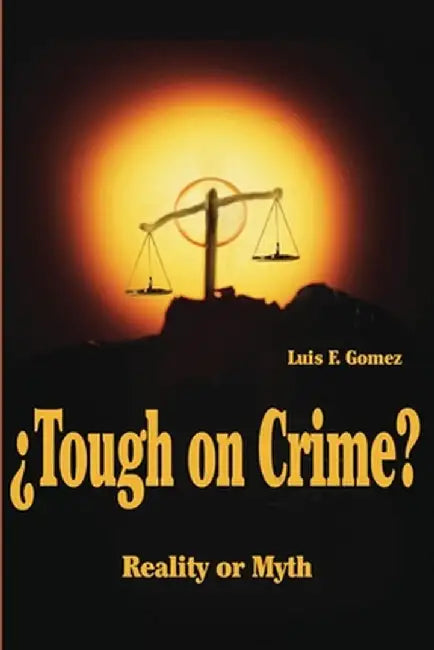 ?Tough on Crime?: Reality or Myth by Luis F. Gomez