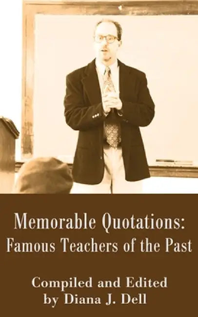 Memorable Quotations: Famous Teachers of the Past by Diana J. Dell