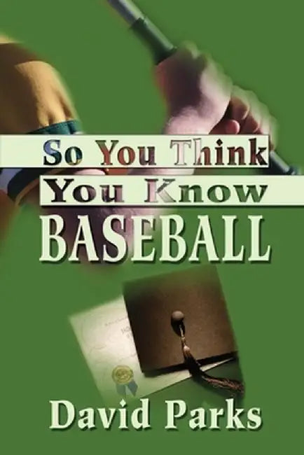 So You Think You Know Baseball by David Parks