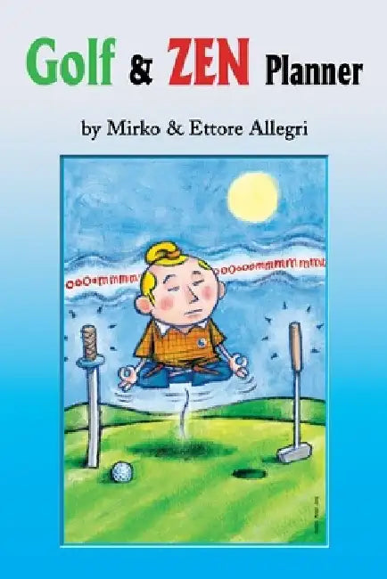 Golf & Zen Planner: Daily Golf Psychology Tips and Zen Anecdote, Along with Famous Golfers' Quotations, Will Gradually Lower Your Handicap by Mirko Allegri