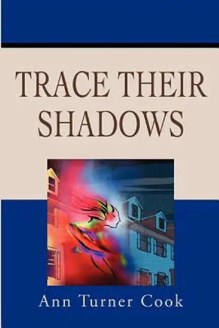 Trace Their Shadows by Ann T. Cook