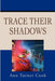Trace Their Shadows by Ann T. Cook