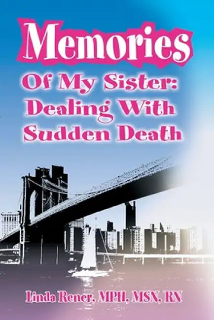 Memories of My Sister: Dealing with Sudden Death by Linda Rener