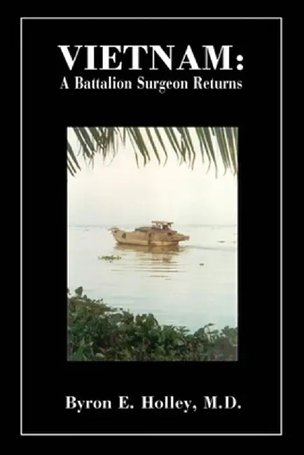 Vietnam: A Battalion Surgeon Returns by Byron E. Holley