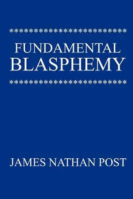 Fundamental Blasphemy by James Nathan Post