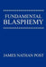 Fundamental Blasphemy by James Nathan Post