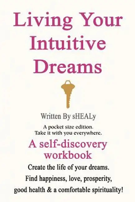 Living Your Intuitive Dreams: A Self-Discovery Workbook by sHEALy