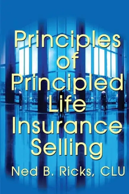 Principles of Principled Life Insurance Selling by Ned B. Ricks