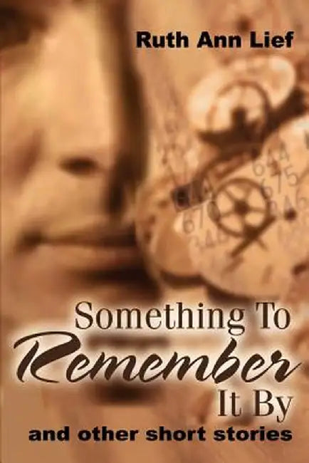 Something to Remember It by: And Other Short Stories by Ruth A. Lief