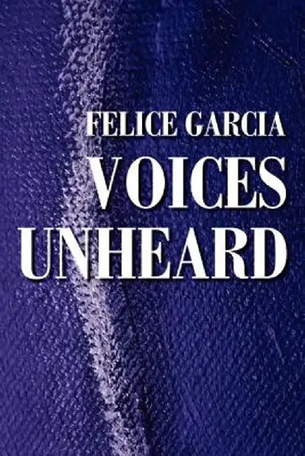 Voices Unheard by Felice S. Garcia