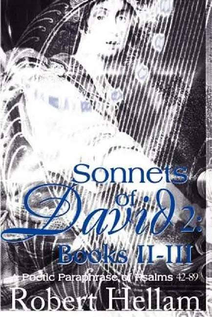 Sonnets of David 2: Books II-III: A Poetic Paraphrase of Psalms 42-89 by Robert W. Hellam