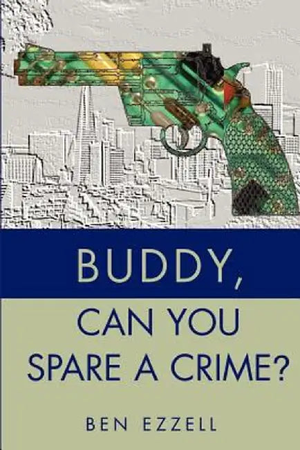Buddy, Can You Spare a Crime? by Ben Ezzell
