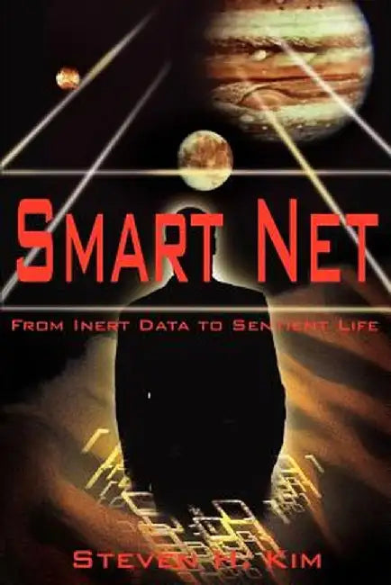 Smart Net: From Inert Data to Sentient Life by Steven H. Kim