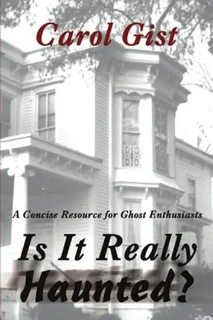 Is It Really Haunted?: A Concise Resource for Ghost Enthusiasts by Carol Gist