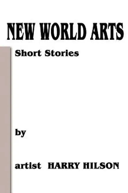New World Arts: Short Stories by Harry L. Hilson