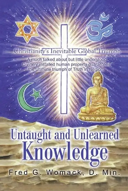 Untaught and Unlearned Knowledge: Christianity's Inevitable Global Triumph by Fred G. Womack