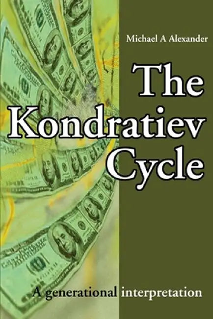The Kondratiev Cycle: A Generational Interpretation by Michael A., MD Alexander