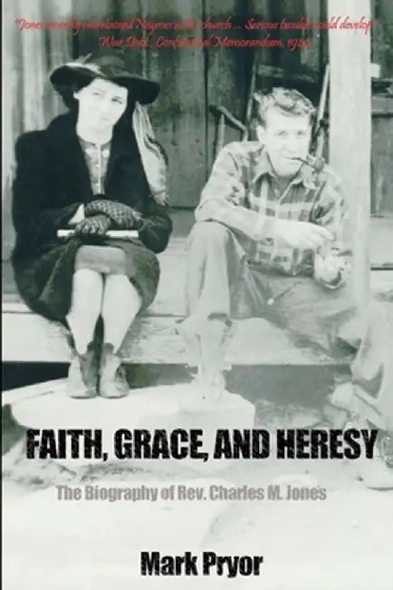 Faith, Grace and Heresy: The Biography of REV. Charles M. Jones by Mark Pryor