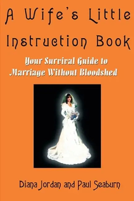 A Wife's Little Instruction Book: Your Survival Guide to Marriage Without Bloodshed by Paul M. Seaburn