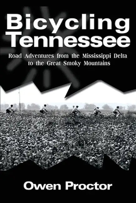 Bicycling Tennessee: Road Adventures from the Mississippi Delta to the Great Smoky Mountains by Owen Proctor