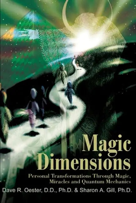 Magic Dimensions: Personal Transformations Through Magic, Miracles and Quantum Mechanics by Sharon A. Gill