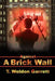 Against a Brick Wall by T. Weldon Garrett