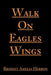 Walk on Eagles Wings by Bridget A. Herron