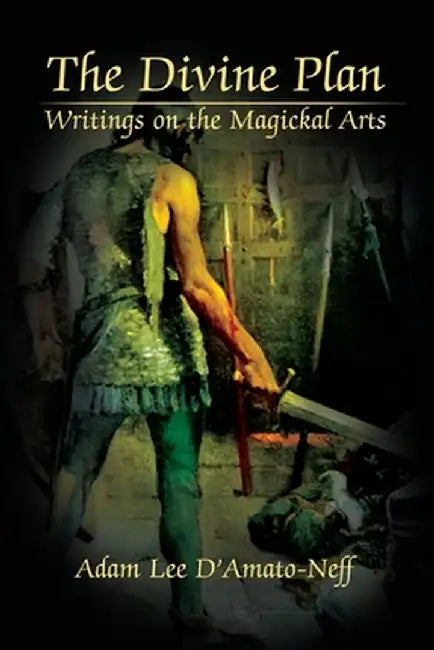 The Divine Plan: Writings on the Magickal Arts by Adam Lee D'Amato-Neff