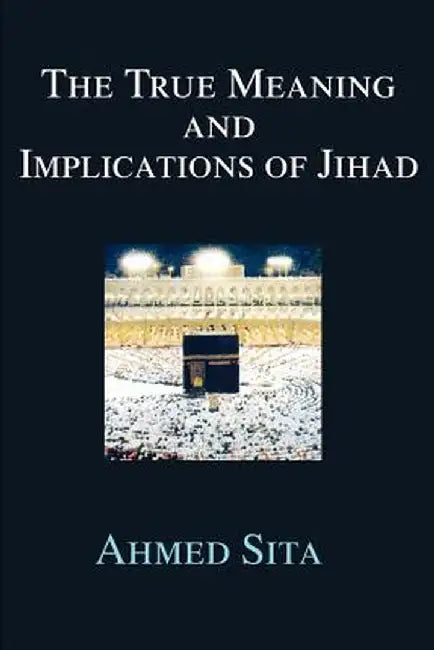 The True Meaning and Implications of Jihad by Ahmed Sita