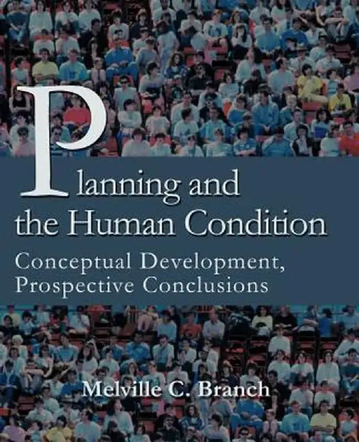 Planning and the Human Condition: Conceptual Development, Prospective Conclusions by Melville C. Branch