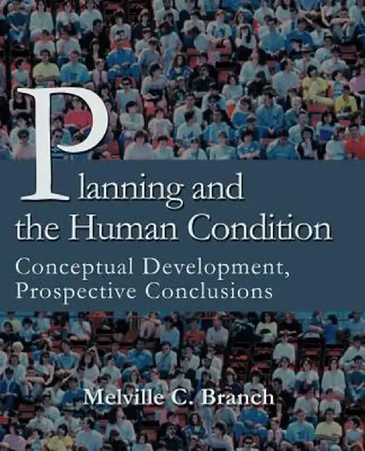 Planning and the Human Condition: Conceptual Development, Prospective Conclusions by Melville C. Branch