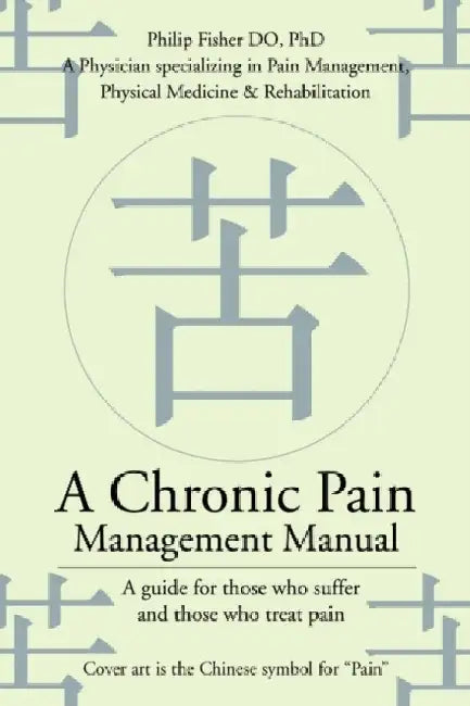 A Chronic Pain Management Manual: A Guide for Those Who Suffer and Those Who Treat Pain by Philip Fisher