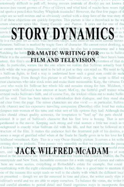 Story Dynamics: Dramatic Writing for Film and Television by Jack W. McAdam