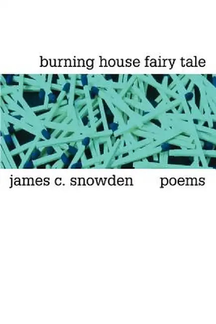 Burning House Fairy Tale: Poems by James C. Snowden