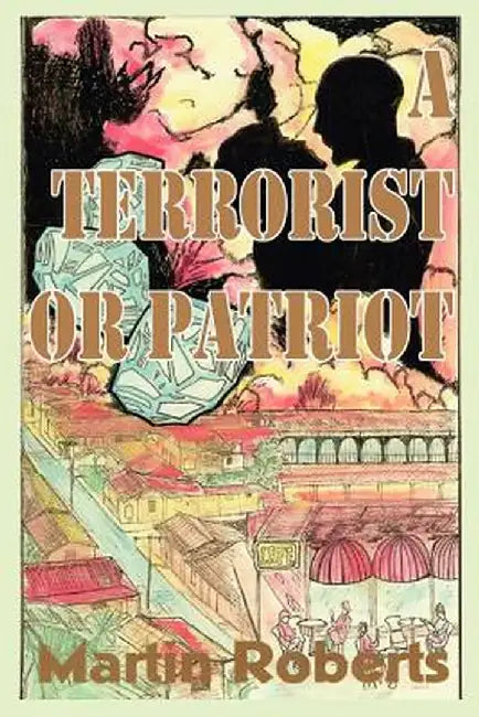 A Terrorist or Patriot by Martin, PhD Roberts