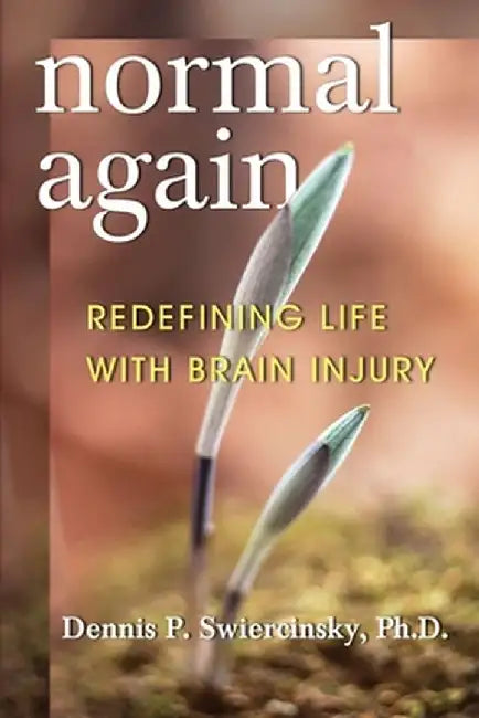 Normal Again: Redefining Life with Brain Injury by Dennis P. Swiercinsky