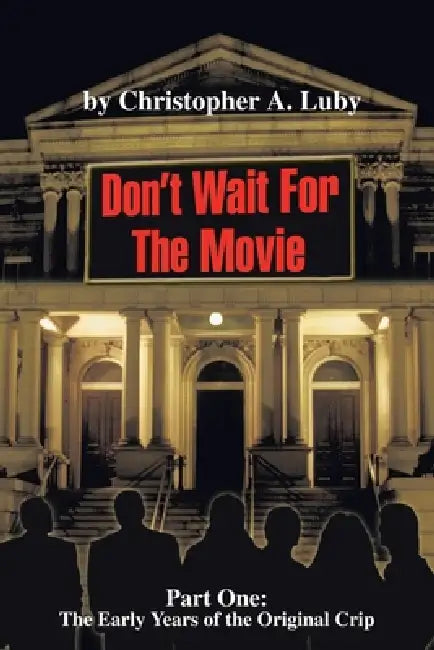 Don't Wait for the Movie: Part One: the Early Years OfThe Original Crip by Christopher A. Luby