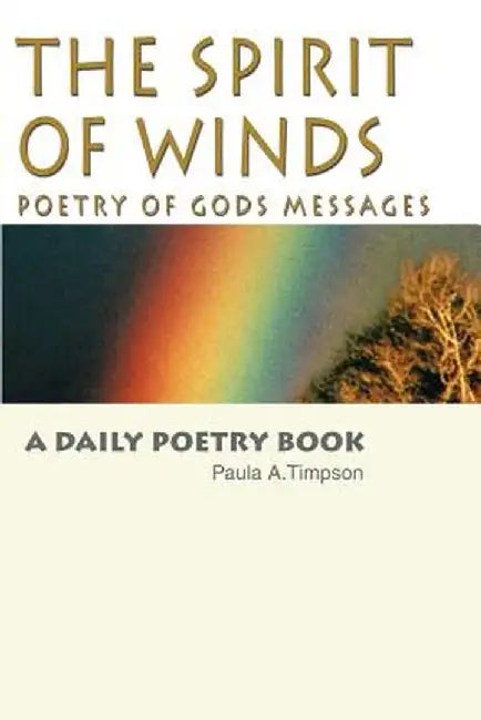 The Spirit of Winds Poetry of Gods Messages: A Daily Poetry Book by Paula A. Timpson
