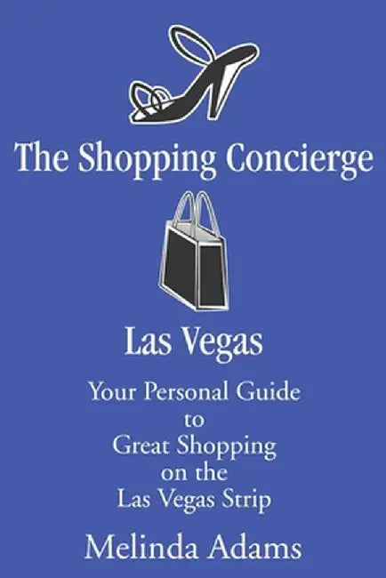 The Shopping Concierge Las Vegas: Your Personal Guide to Great Shopping on the Las Vegas Strip by Melinda Adams