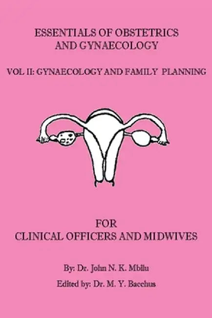 Essentials of Obstetrics and Gynaecology for Clinical Officers and Midwives: Vol. II: Gynaecology and Family Planning by John N. K. Mbilu