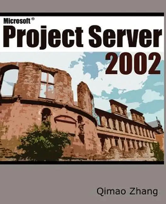 Microsoft Project Server 2002 by Qimao Zhang