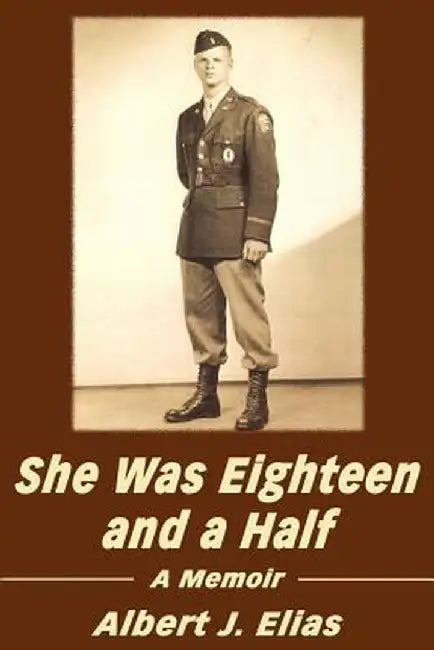 She Was Eighteen and a Half: A Memoir by Albert J. Elias