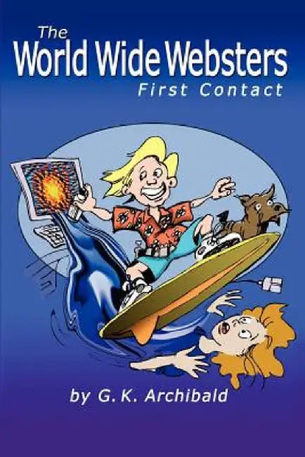 The World Wide Websters: First Contact by G. K. Archibald