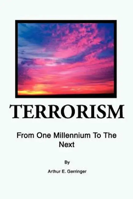 Terrorism: From One Millennium to the Next by Arthur E. Gerringer
