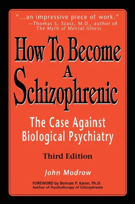 How to Become a Schizophrenic: The Case Against Biological Psychiatry by John Modrow, Bertram P. Karon Ph. D.